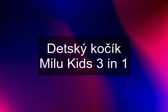 Detský kočík Milu Kids 3 in 1