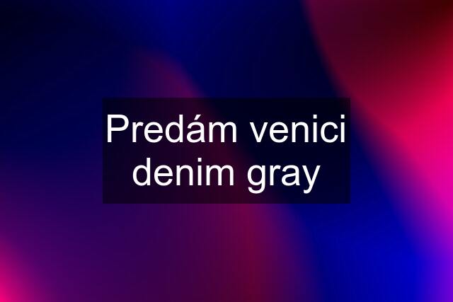 Predám venici denim gray