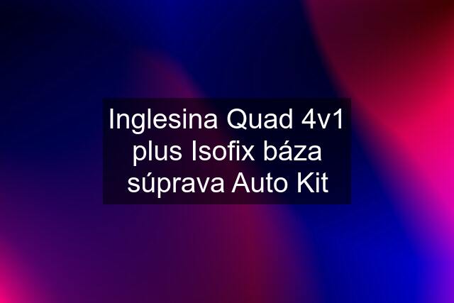 Inglesina Quad 4v1 plus Isofix báza súprava Auto Kit