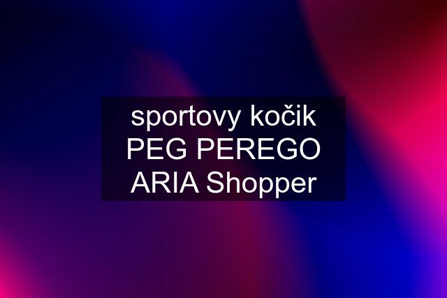 sportovy kočik PEG PEREGO ARIA Shopper