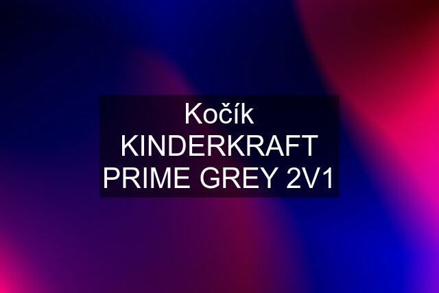 Kočík KINDERKRAFT PRIME GREY 2V1