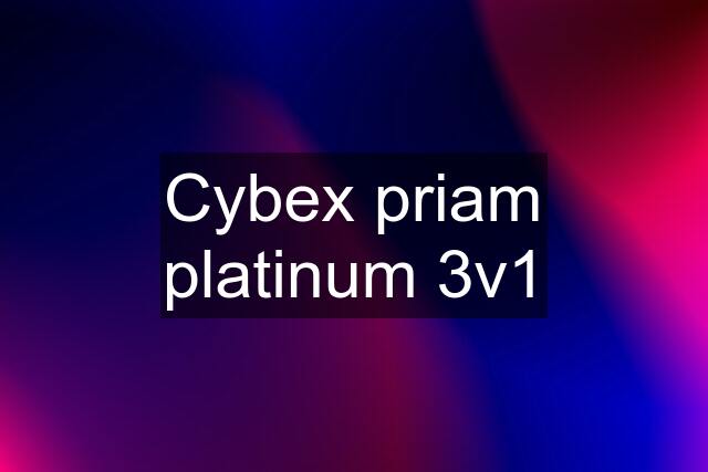 Cybex priam platinum 3v1