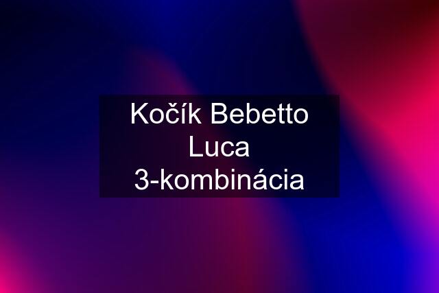 Kočík Bebetto Luca 3-kombinácia