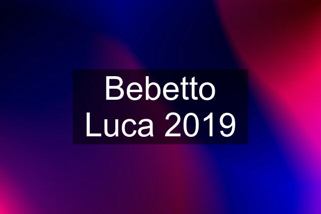 Bebetto Luca 2019