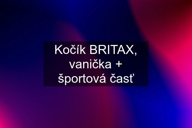 Kočík BRITAX, vanička + športová časť