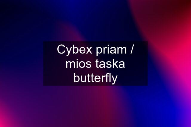 Cybex priam / mios taska butterfly