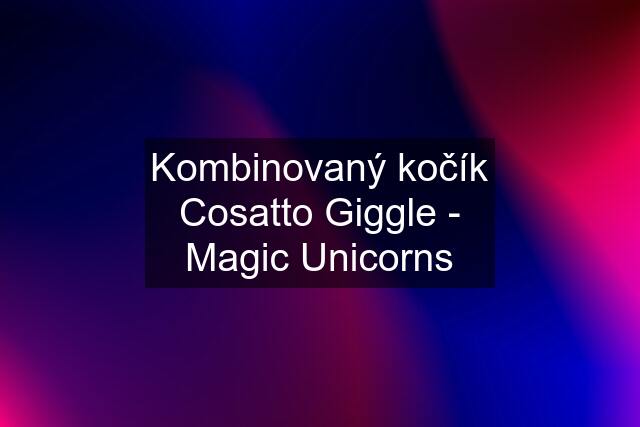 Kombinovaný kočík Cosatto Giggle - Magic Unicorns