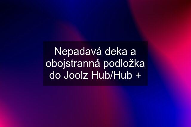 Nepadavá deka a obojstranná podložka do Joolz Hub/Hub +