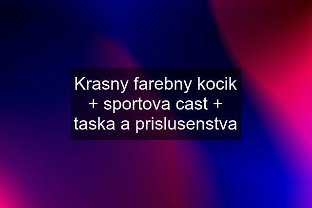 Krasny farebny kocik + sportova cast + taska a prislusenstva