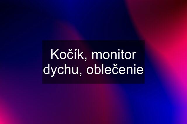 Kočík, monitor dychu, oblečenie