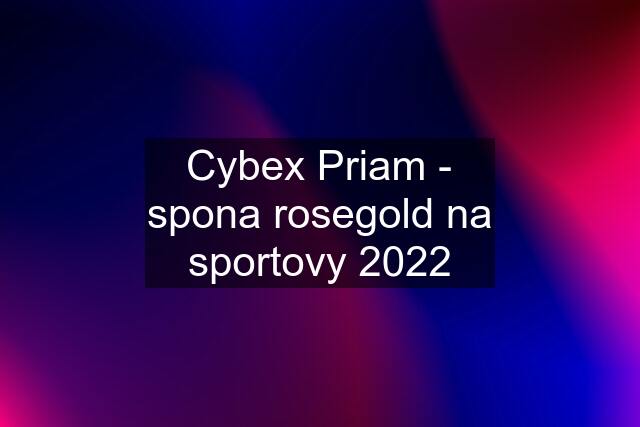 Cybex Priam - spona rosegold na sportovy 2022