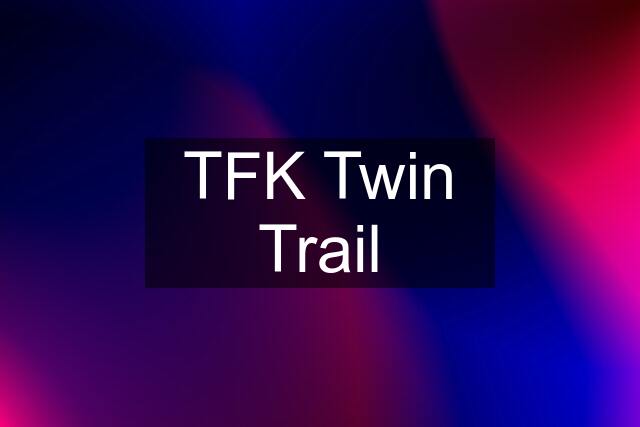 TFK Twin Trail