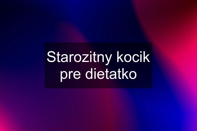 Starozitny kocik pre dietatko