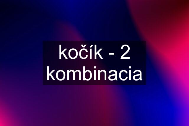 kočík - 2 kombinacia