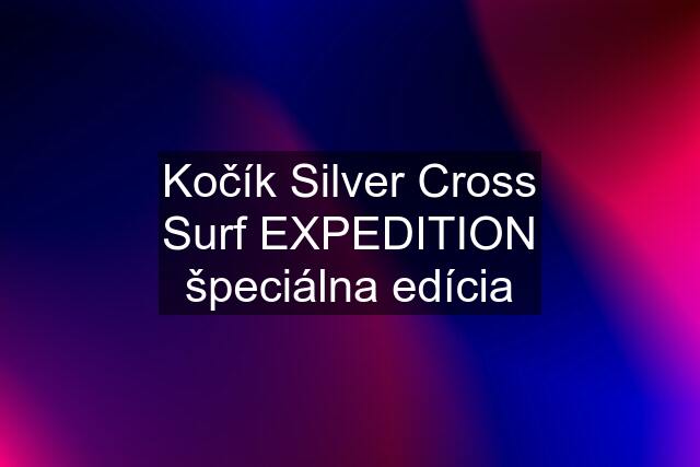 Kočík Silver Cross Surf EXPEDITION špeciálna edícia