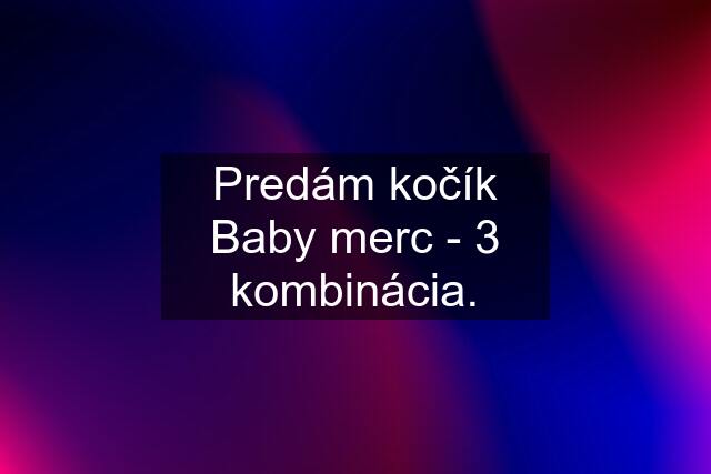 Predám kočík Baby merc - 3 kombinácia.