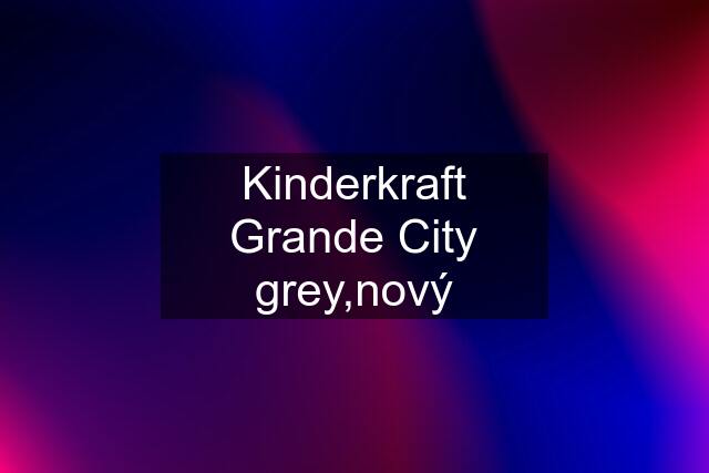 Kinderkraft Grande City grey,nový