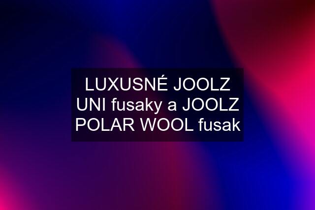 LUXUSNÉ JOOLZ UNI fusaky a JOOLZ POLAR WOOL fusak