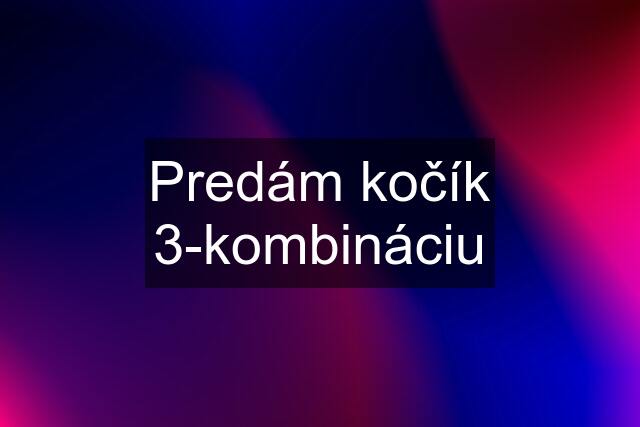 Predám kočík 3-kombináciu