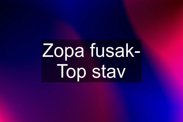 Zopa fusak- Top stav