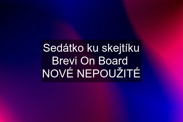 Sedátko ku skejtíku Brevi On Board  NOVÉ NEPOUŽITÉ