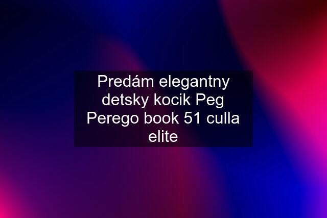 Predám elegantny detsky kocik Peg Perego book 51 culla elite