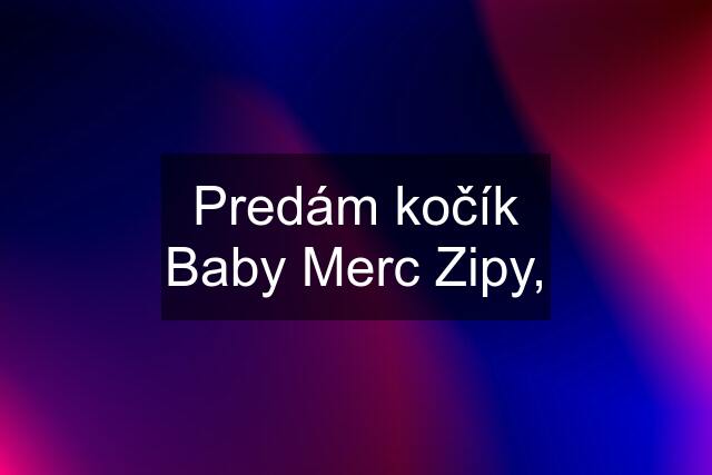 Predám kočík Baby Merc Zipy,