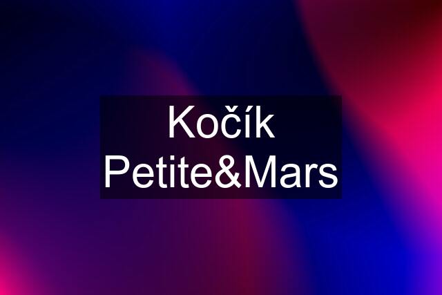 Kočík Petite&Mars