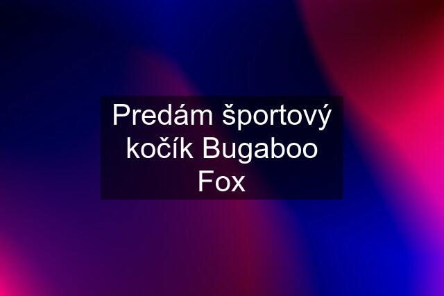 Predám športový kočík Bugaboo Fox