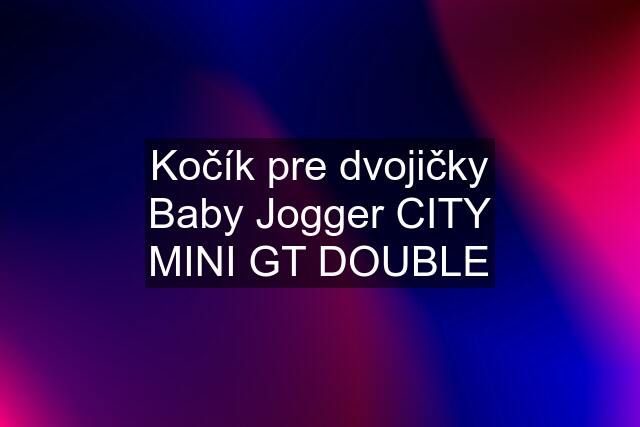 Kočík pre dvojičky Baby Jogger CITY MINI GT DOUBLE