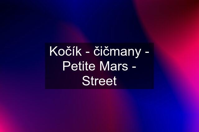 Kočík - čičmany - Petite Mars - Street