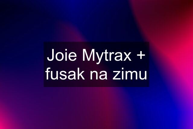 Joie Mytrax + fusak na zimu