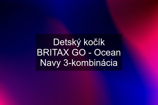 Detský kočík BRITAX GO - Ocean Navy 3-kombinácia