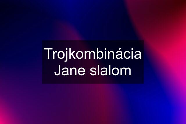 Trojkombinácia Jane slalom