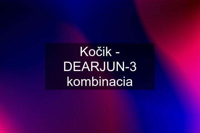 Kočik - DEARJUN-3 kombinacia