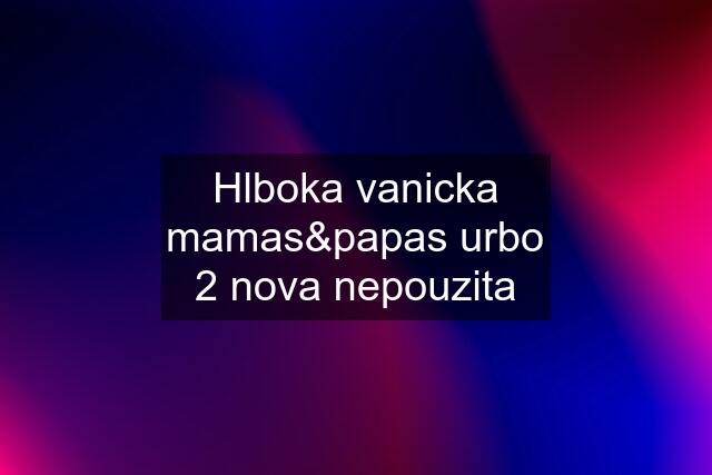 Hlboka vanicka mamas&papas urbo 2 nova nepouzita