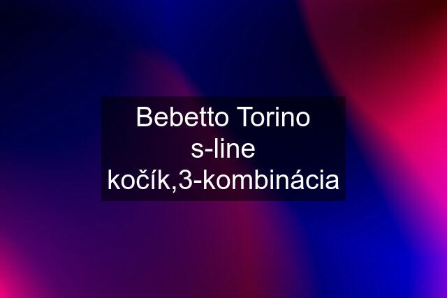 Bebetto Torino s-line kočík,3-kombinácia