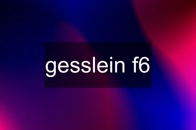 gesslein f6