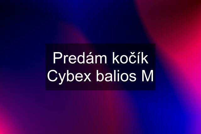 Predám kočík Cybex balios M