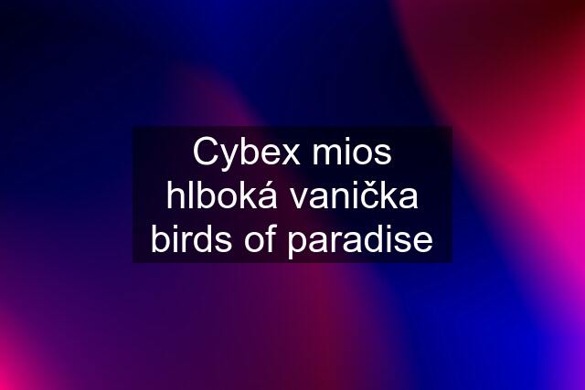 Cybex mios hlboká vanička birds of paradise