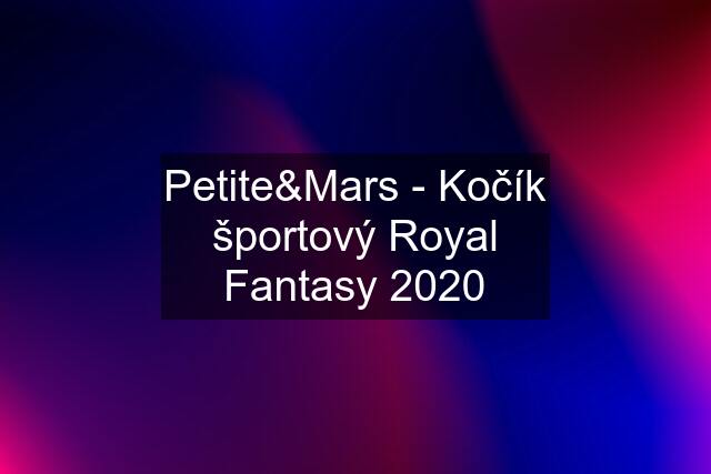 Petite&Mars - Kočík športový Royal Fantasy 2020