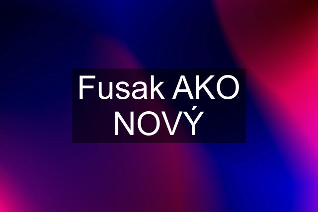 Fusak AKO NOVÝ