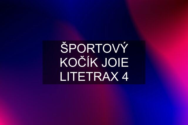 ŠPORTOVÝ KOČÍK JOIE LITETRAX 4