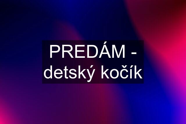 PREDÁM - detský kočík