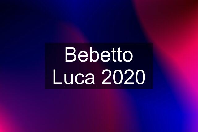 Bebetto Luca 2020