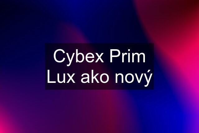 Cybex Prim Lux ako nový