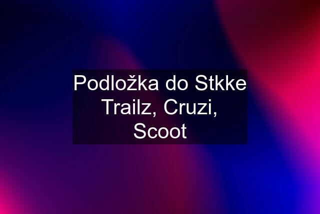 Podložka do Stkke Trailz, Cruzi, Scoot