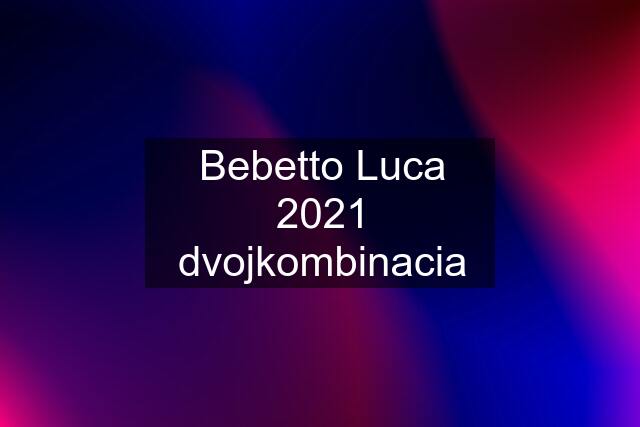 Bebetto Luca 2021 dvojkombinacia