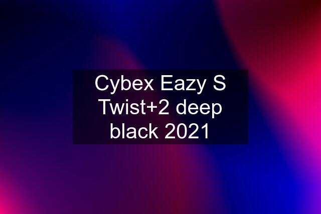 Cybex Eazy S Twist+2 deep black 2021