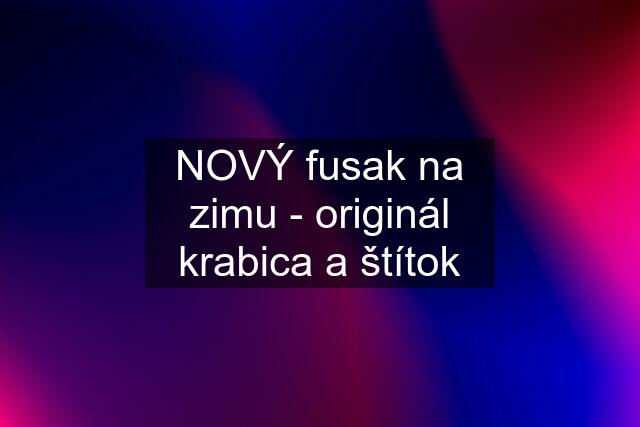 NOVÝ fusak na zimu - originál krabica a štítok